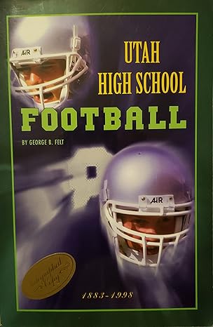 utah high school football 1893 1998 revised edition george b. felt 0963753819, 978-0963753816