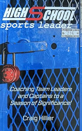 high school sports leader coaching team leaders and captains to a season of significance 1st edition craig