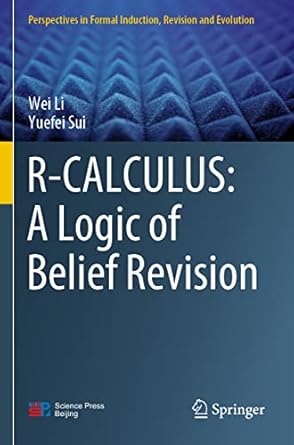 r calculus a logic of belief revision 1st edition wei li ,yuefei sui 9811629463, 978-9811629464