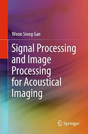 signal processing and image processing for acoustical imaging 1st edition woon siong gan 9811055491,