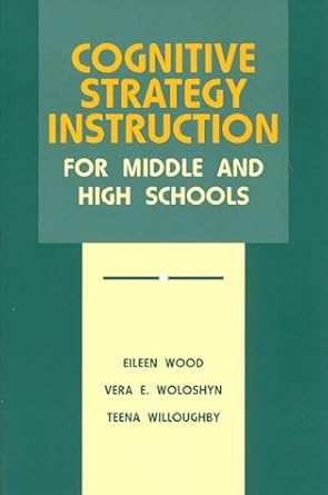 cognitive strategy instruction for middle and high schools 1st edition eileen wood ,vera woloshyn ,teena