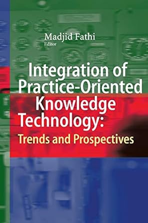 integration of practice oriented knowledge technology trends and prospectives 2013th edition madjid fathi