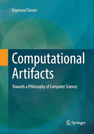 computational artifacts towards a philosophy of computer science 1st edition raymond turner 3662585596,