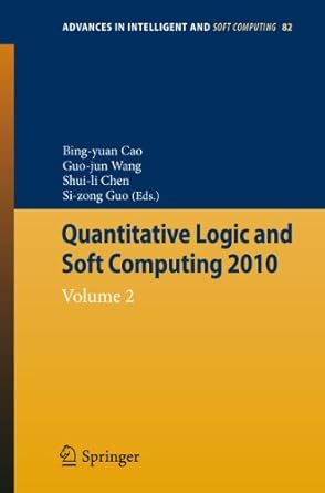 quantitative logic and soft computing vol 2 2010th edition bing yuan cao ,shuili chen ,guojun wang ,sicong