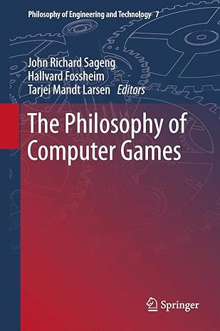 the philosophy of computer games 2012th edition john richard sageng ,hallvard j fossheim ,tarjei mandt larsen