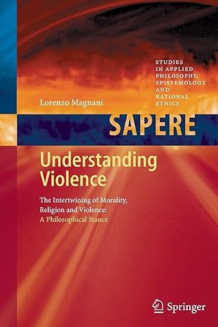 understanding violence the intertwining of morality religion and violence a philosophical stance 2012th