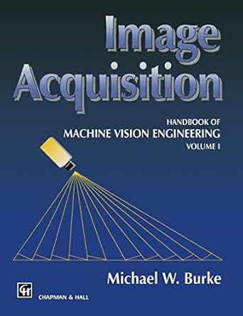 image acquisition handbook of machine vision engineering volume 1 1st edition m w burke 9401065209,