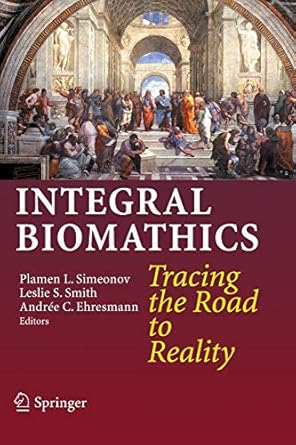 integral biomathics tracing the road to reality 1st edition plamen l simeonov ,leslie s smith ,andree c