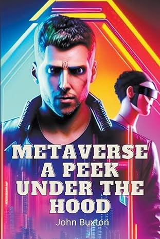 metaverse a peek under the hood 1st edition trevor blake ,john buxton 979-8215054727