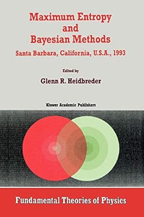 maximum entropy and bayesian methods santa barbara california u s a 1993 1st edition glenn r heidbreder