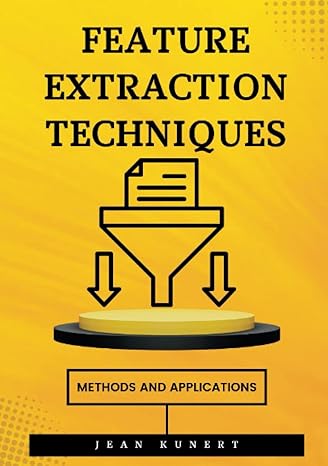 feature extraction techniques methods and applications 1st edition jean kunert 979-8393471590