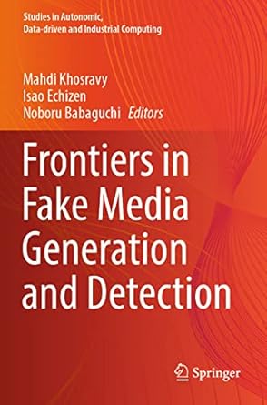 frontiers in fake media generation and detection 1st edition mahdi khosravy ,isao echizen ,noboru babaguchi