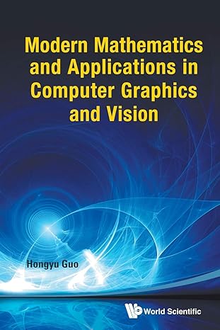 modern mathematics and applications in computer graphics and vision 1st edition hongyu guo 9814449334,