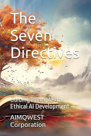 the seven directives guiding principles for ethical ai development 1st edition aimqwest corporation