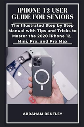 iphone 12 user guide for seniors the illustrated step by step manual with tips and tricks to master the 2020