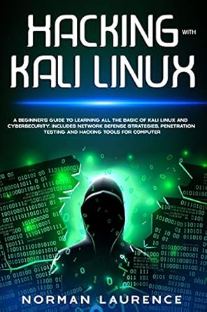 hacking with kali linux a beginner s guide to learning all the basic of kali linux and cybersecurity includes