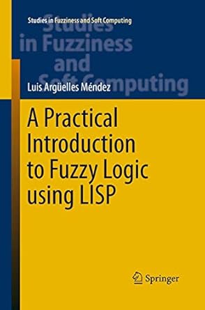 a practical introduction to fuzzy logic using lisp 1st edition luis arguelles mendez 3319359835,