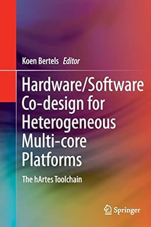 hardware/software co design for heterogeneous multi core platforms the hartes toolchain 1st edition koen