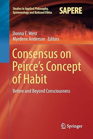 consensus on peirce s concept of habit before and beyond consciousness 1st edition donna e west ,myrdene