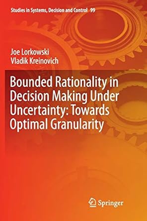 bounded rationality in decision making under uncertainty towards optimal granularity 1st edition joe