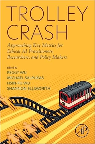 trolley crash approaching key metrics for ethical ai practitioners researchers and policy makers 1st edition