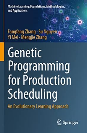 genetic programming for production scheduling an evolutionary learning approach 1st edition fangfang zhang