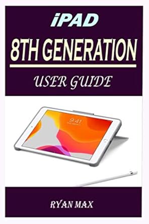 ipad 8th generation user guide a well designed step by step manual for beginners and experts to set up and