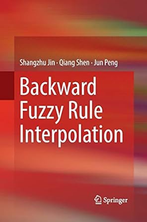 backward fuzzy rule interpolation 1st edition shangzhu jin ,qiang shen ,jun peng 9811346615, 978-9811346613