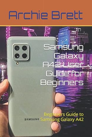 samsung galaxy a42 user guide for beginners beginners guide to samsung galaxy a42 1st edition archie brett