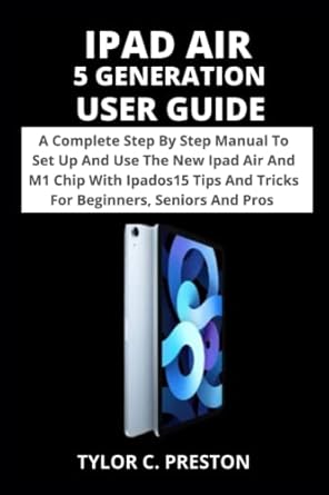 ipad air 5 generation user guide a complete step by step manual to set up and use the new ipad air and m1