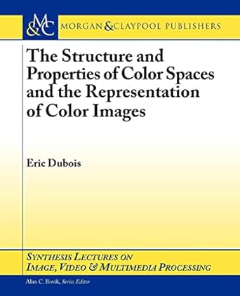 the structure and properties of color spaces and the representation of color images 1st edition eric dubois