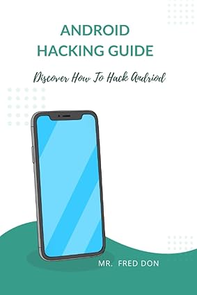 andriod hacking guide discover how to hack andriod 1st edition mr fred don b0bhc6sn7m, 979-8356192784