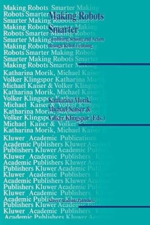 making robots smarter combining sensing and action through robot learning 1st edition katharina morik