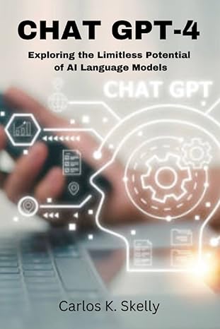 chat gpt 4 exploring the limitless potential of ai language models 1st edition carlos k skelly 979-8390040652