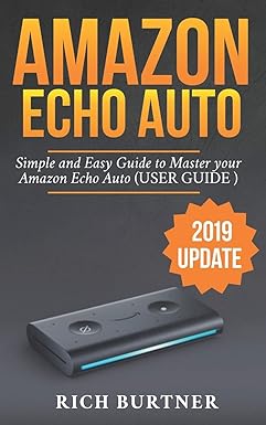 amazon echo auto a simple and easy guide to master your amazon echo auto 1st edition rich burtner 1793447950,