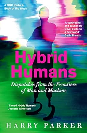 hybrid humans dispatches from the frontiers of man and machine 1st edition harry parker 1788163117,