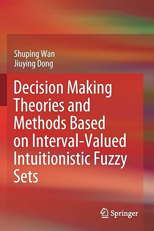 decision making theories and methods based on interval valued intuitionistic fuzzy sets 1st edition shuping