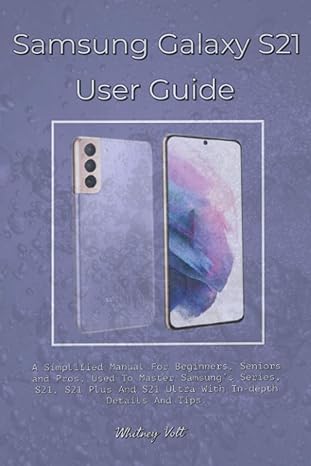 samsung galaxy s21 user guide a simplified manual for beginners seniors and pros used to master samsung