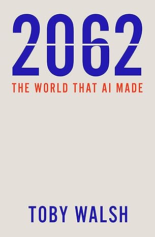 2062 the world that ai made 1st edition toby walsh 1760640514, 978-1760640514