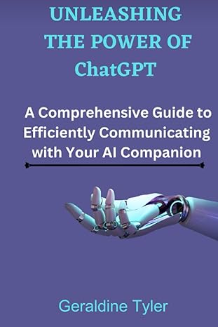 unleashing the power of chatgpt a comprehensive guide to efficiently communicating with your ai companion 1st