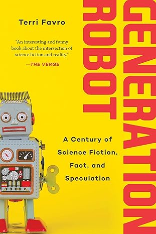 generation robot a century of science fiction fact and speculation 1st edition terri favro 151075461x,