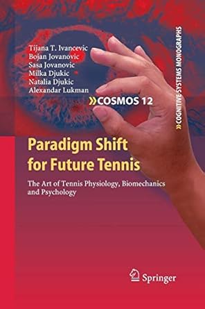 paradigm shift for future tennis the art of tennis physiology biomechanics and psychology 2011th edition