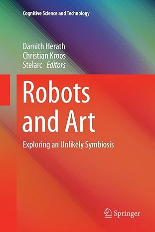 robots and art exploring an unlikely symbiosis 1st edition damith herath ,christian kroos ,stelarc