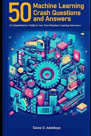 50 machine learning crash questions and answers a comprehensive guide to ace your machine learning interviews