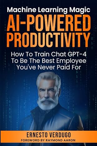 ai powered productivity machine learning magic how to train chatgpt 4 to be the best employee you ve never