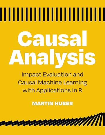 causal analysis impact evaluation and causal machine learning with applications in r 1st edition martin huber