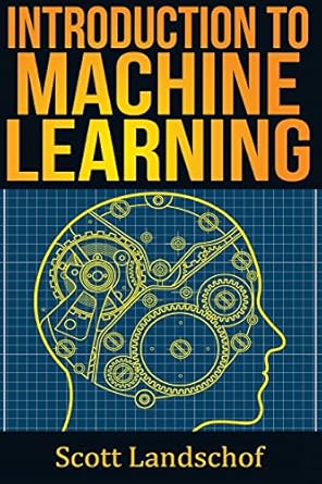 machine learning the algorithms that will change our future 1st edition scott landschof 1975922115,