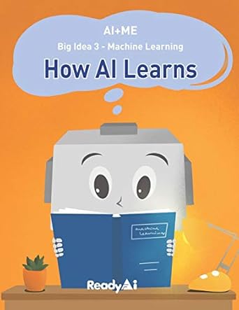 ai+me big idea 3 machine learning how ai learns 1st edition readyai 979-8668421213