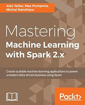 mastering machine learning with spark 2 x harness the potential of machine learning through spark 1st edition