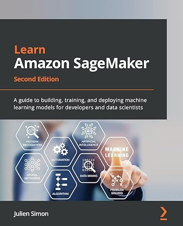 learn amazon sagemaker a guide to building training and deploying machine learning models for developers and